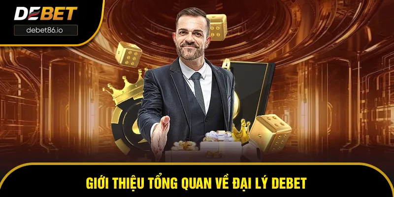 Tổng quan về đại lý DEBET Tổng quan về đại lý DEBET