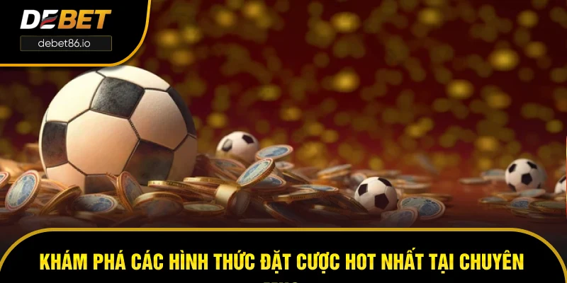 Khám phá các hình thức đặt cược hot nhất tại chuyên mục