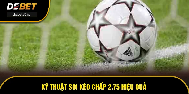 Kỹ thuật soi kèo chấp 2.75 hiệu quả